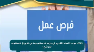 2025: موعد انتهاء التقديم في وزارة الإسكان وما هي الأوراق المطلوبة للترشح؟